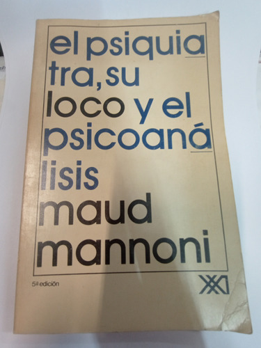 El Psiquiatra, Su Loco Y El Psicoanálisis - Maud Mannoni