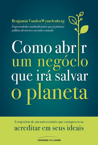 Como abrir um negócio que irá salvar o planeta: A trajetória de um universitário que enriqueceu ao acreditar em seus ideais, de VandenWymelenberg, Benjamin. Editorial Universo dos Livros Editora LTDA, capa mole em português, 2021
