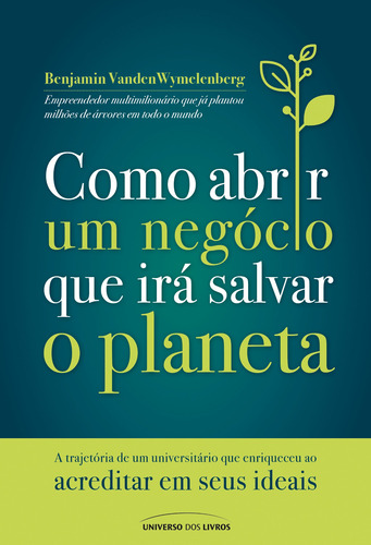 Como abrir um negócio que irá salvar o planeta: A trajetória de um universitário que enriqueceu ao acreditar em seus ideais, de VandenWymelenberg, Benjamin. Universo dos Livros Editora LTDA, capa mole em português, 2021