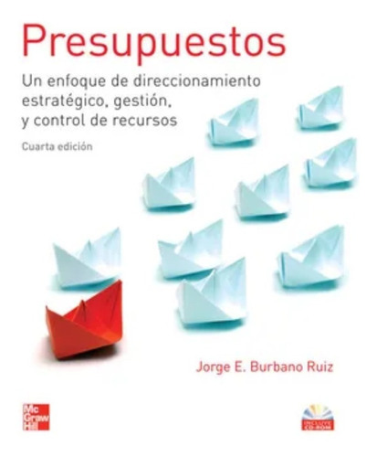 Presupuestos. Un Enfoque De Direccionamiento Estrategico Gestion Y Control De Recursos / 4 Ed. (incluye Cd Rom), De Burbano Ruiz, Jorge. Editorial Mcgraw Hill En Español