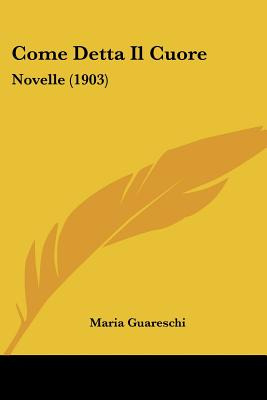 Libro Come Detta Il Cuore: Novelle (1903) - Guareschi, Ma...