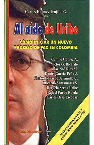 Al Oido De Uribe: Como Iniciar Un Nuevo Proceso De Paz En Co