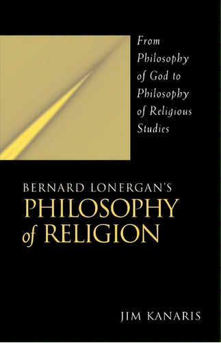 Bernard Lonergan's Philosophy Of Religion, De Jim Kanaris. Editorial State University New York Press, Tapa Blanda En Inglés