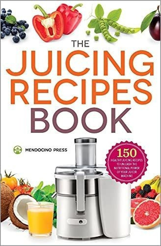 The Juicing Recipes Book 150 Healthy Juicer Recipes., De Mendocino Pr. Editorial Mendocino Press En Inglés