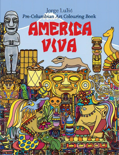 America Viva Pre-columbian Art Colouring Book: Pre-columbian Art Colouring Book, De Lulic, Jorge. Editorial Createspace, Tapa Blanda En Inglés