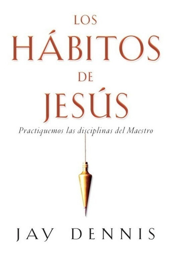 Los Hábitos De Jesús · Jay Dennis · Ed Bolsillo