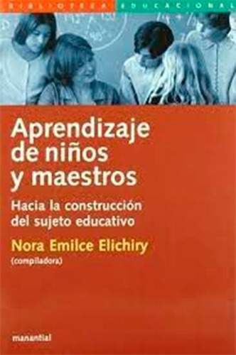 Aprendizaje De Niños Y Maestros Hacia La Construccion Del Sujeto Educativo, de NORA EMILCE ELICHIRY. Editorial Ediciones Manantial en español