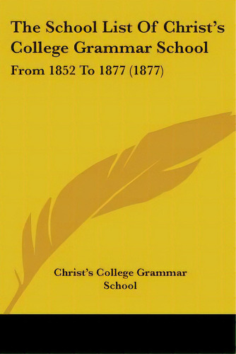 The School List Of Christ's College Grammar School: From 1852 To 1877 (1877), De Christ's College Grammar School. Editorial Kessinger Pub Llc, Tapa Blanda En Inglés
