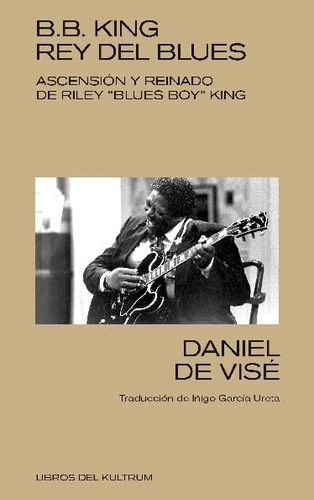 B B King Rey Del Blues, De Daniel De Vise. Editorial Libros Del Kultrum, Tapa Blanda En Español