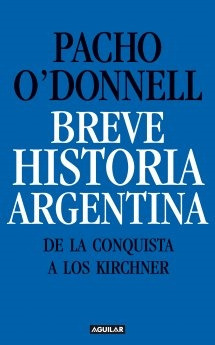 Breve Historia Argentina (de La Conquista A Los Kirchner)