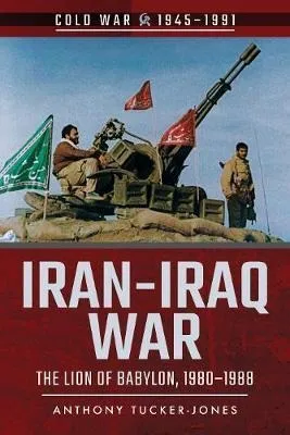Iran-iraq War : The Lion Of Babylon, 1980-1988 - Anthony ...