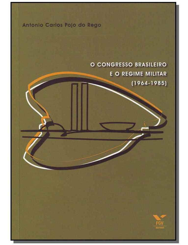 Congresso Brasileiro E O Regime Militar (1964-1985), O, De Rego, Antonio Carlos Pojo Do. Editora Fgv Em Português