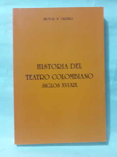 Historia Del Teatro Colombiano Siglos Xvi - Xix / H. Orjuela