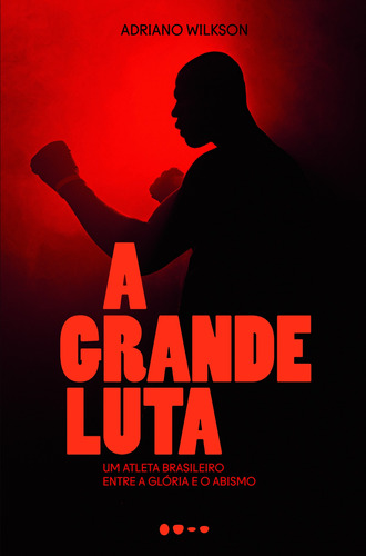 A grande luta: Um atleta brasileiro entre a glória e o abismo, de Wilkson, Adriano. Editora Todavia, capa mole em português, 2018