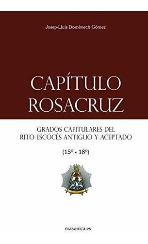 Libro : Capitulo Rosacruz Grados Capitulares Del Rito...