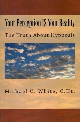 Your Perception Is Your Reality : The Truth About Hypnosi...