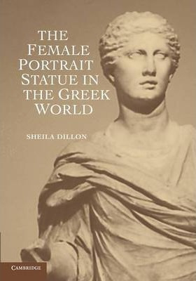 The Female Portrait Statue In The Greek World - Sheila Di...