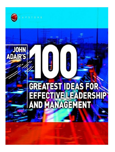 John Adair's 100 Greatest Ideas For Effective Leadersh. Eb02