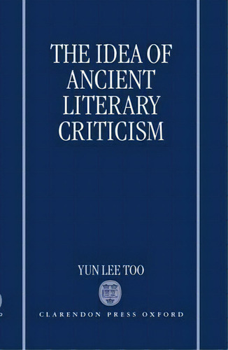 The Idea Of Ancient Literary Criticism, De Yun Lee Too. Editorial Oxford University Press, Tapa Dura En Inglés