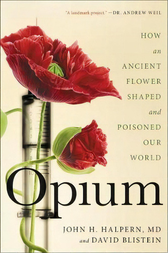 Opium : How An Ancient Flower Shaped And Poisoned Our World, De David Blistein. Editorial Little, Brown & Company, Tapa Blanda En Inglés