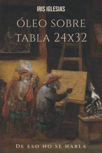 Libro: Óleo Sobre Tabla 24x32: De Eso No Se Habla (spanish