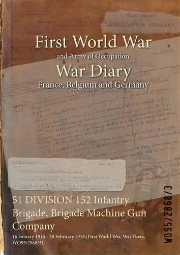 51 Division 152 Infantry Brigade, Brigade Machine Gun Company : 16 January 1916 - 28 February 191..., De Wo95/2868/3. Editorial Naval & Military Press, Tapa Blanda En Inglés