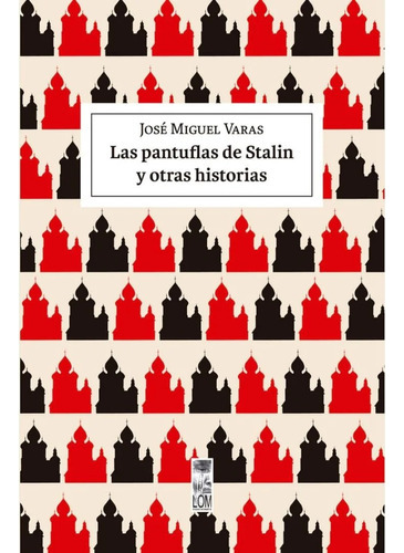 Las Pantuflas De Stalin Y Otras Historas - Varas - Lom Ed. 