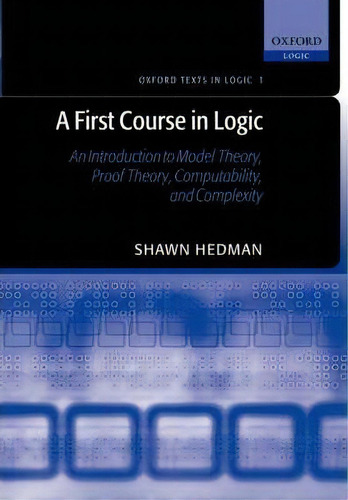 A First Course In Logic : An Introduction To Model Theory, Proof Theory, Computability, And Compl..., De Shawn Hedman. Editorial Oxford University Press, Tapa Blanda En Inglés