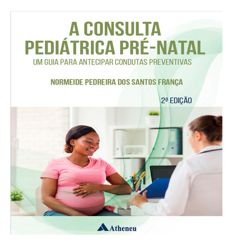 A Consulta Pediátrica Pré-natal - Condutas Preventivas 2ª Ed