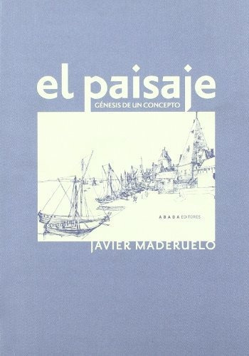 El paisaje : génesis de un concepto, de Javier Maderuelo. Editorial Abada Editores, tapa blanda en español, 2018