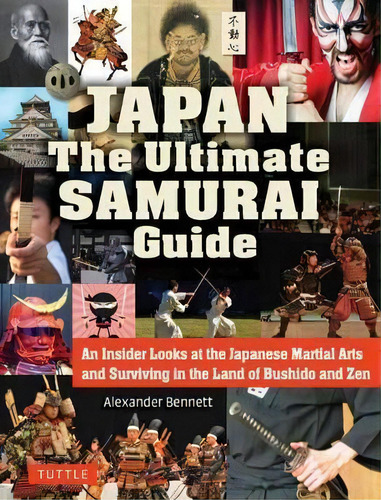 The Japan The Ultimate Samurai Guide : An Insider Looks At The Japanese Martial Arts And Survivin..., De A. Bennett. Editorial Tuttle Publishing, Tapa Blanda En Inglés, 2018