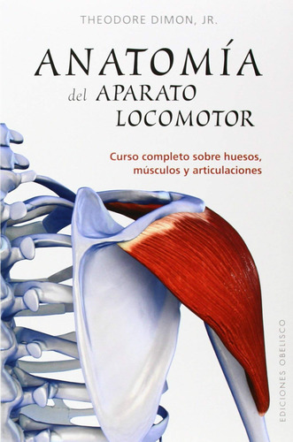 Anatomía del aparato locomotor: Curso completo sobre huesos, músculos y articulaciones, de Dimon Jr., Theodore. Editorial Ediciones Obelisco, tapa blanda en español, 2014