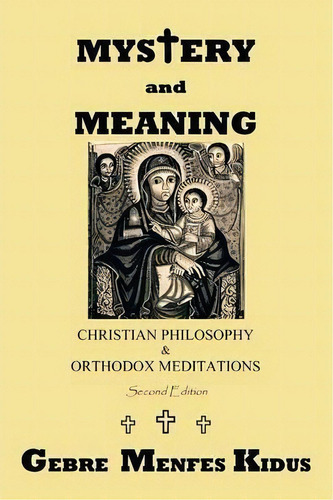 Mystery And Meaning : Christian Philosophy & Orthodox Meditations, De Gebre Menfes Kidus. Editorial Authorhouse, Tapa Blanda En Inglés
