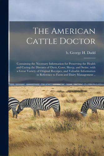 The American Cattle Doctor; Containing The Necessary Information For Preserving The Health And Cu..., De Dadd, George H. B. 1813. Editorial Legare Street Pr, Tapa Blanda En Inglés