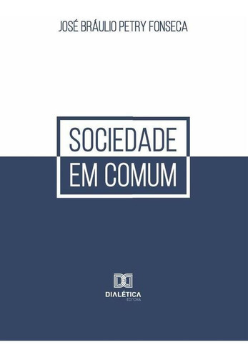 Sociedade Em Comum, De José Bráulio Petry Fonseca. Editorial Dialética, Tapa Blanda En Portugués, 2022