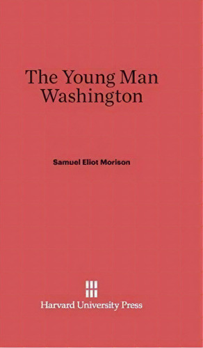 The Young Man Washington, De Samuel Eliot Morison. Editorial Harvard University Press, Tapa Dura En Inglés