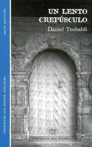 Un Lento Crepusculo: Serie Policial, De Teobaldi, Daniel. Serie N/a, Vol. Volumen Unico. Editorial Del Copista Ediciones, Tapa Blanda, Edición 1 En Español, 2005