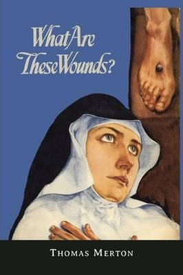 Libro What Are These Wounds? The Life Of A Cistercian Mys...