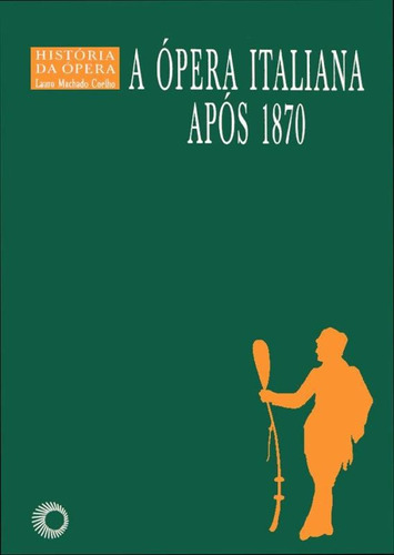 A ópera italiana apos 1870, de Coelho, Lauro Machado. Série História Da Opera (6), vol. 6. Editora Perspectiva Ltda., capa mole em português, 2002