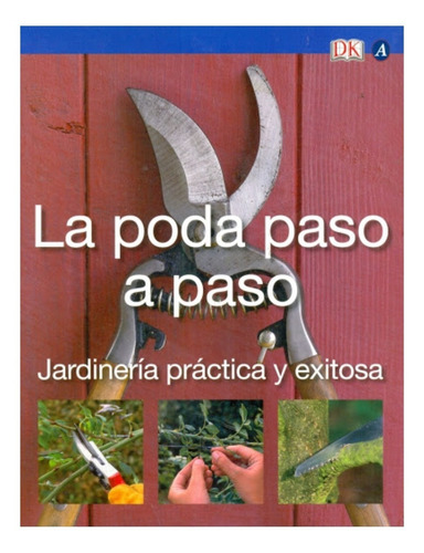 Jardinería Práctica Y Exitosa: La Poda Paso A Paso