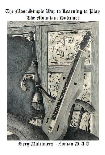 The Most Simple Way To Learning To Play The Mountain Dulcimer - Daa: The Mountain Dulcimer, De William Berg., Vol. 1. Editorial Createspace Independent Publishing Platform, Tapa Blanda En Inglés