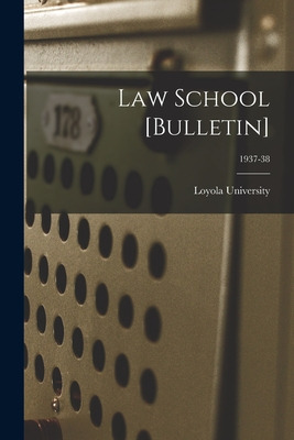 Libro Law School [bulletin]; 1937-38 - Loyola University ...