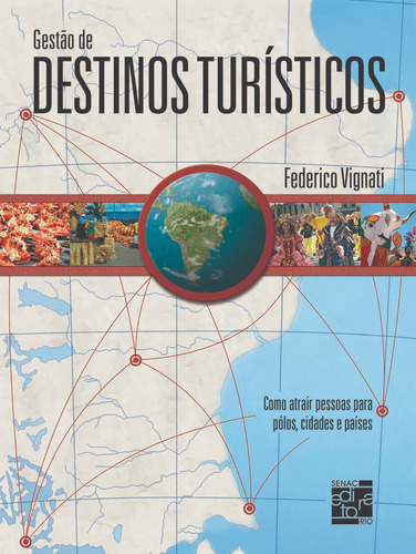 Livro Gestão De Destinos Turísticos: Como Atrair Pessoas Para Polos, Cidades E Países, De Federico Vignati (). Editora Senac Rio, Capa Mole Em Português, 2008