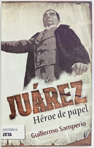 Juárez Héroe De Papel Guillermo Samperio 