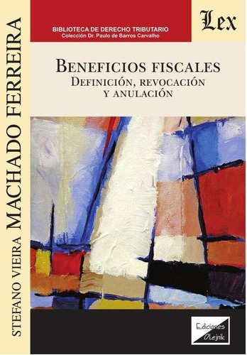 BENEFICIOS FISCALES. DEFINICIÓN, REVOCACIÓN, de STEFANO V. MACHADO FERREIRA. Editorial EDICIONES OLEJNIK, tapa blanda en español