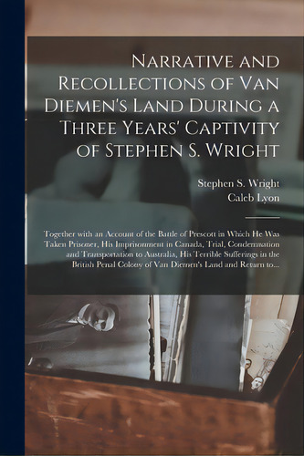 Narrative And Recollections Of Van Diemen's Land During A Three Years' Captivity Of Stephen S. Wr..., De Wright, Stephen S. (stephen Smith). Editorial Legare Street Pr, Tapa Blanda En Inglés