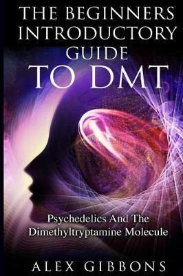 Libro The Beginners Introductory Guide To Dmt - Psychedel...