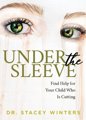 Under The Sleeve: Find Help For Your Child Who Is Cutting, De Winters, Stacey. Editorial Morgan James Pub, Tapa Blanda En Inglés