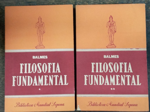 Filosofia Fundamental * Jaime Balmes * 2 Tomos * Sopena 1942