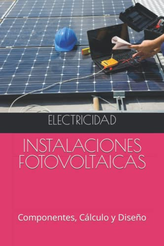 Instalaciones Fotovoltaicas: Componentes Calculo Y Diseño